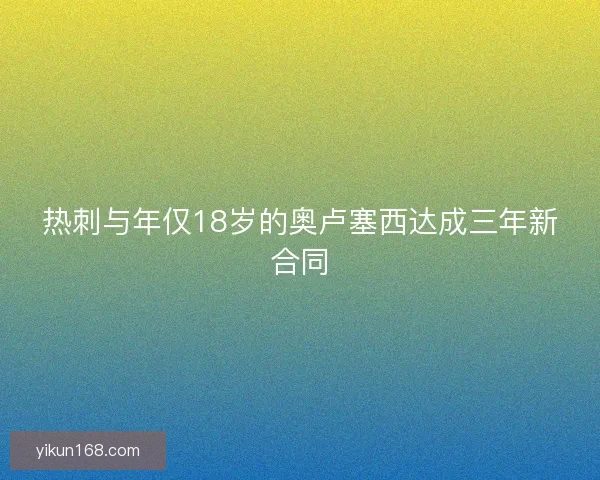 热刺与年仅18岁的奥卢塞西达成三年新合同